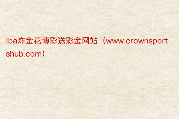 iba炸金花博彩送彩金网站（www.crownsportshub.com）