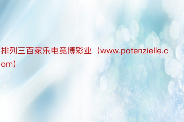 排列三百家乐电竞博彩业（www.potenzielle.com）