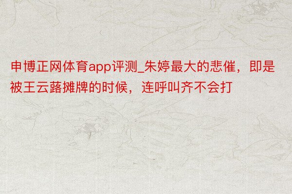 申博正网体育app评测_朱婷最大的悲催，即是被王云蕗摊牌的时候，连呼叫齐不会打