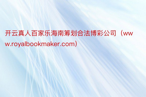 开云真人百家乐海南筹划合法博彩公司（www.royalbookmaker.com）