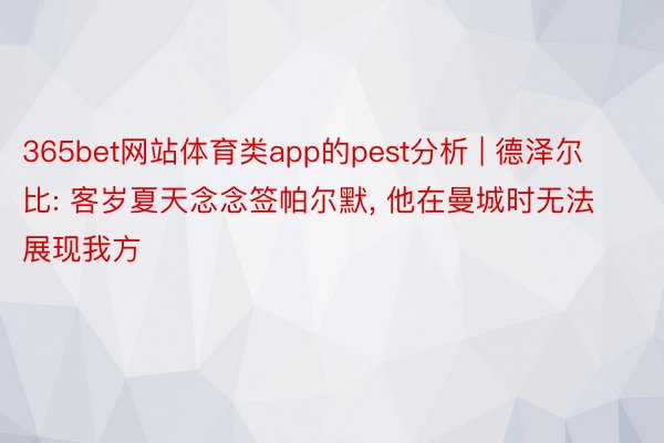 365bet网站体育类app的pest分析 | 德泽尔比: 客岁夏天念念签帕尔默, 他在曼城时无法展现我方