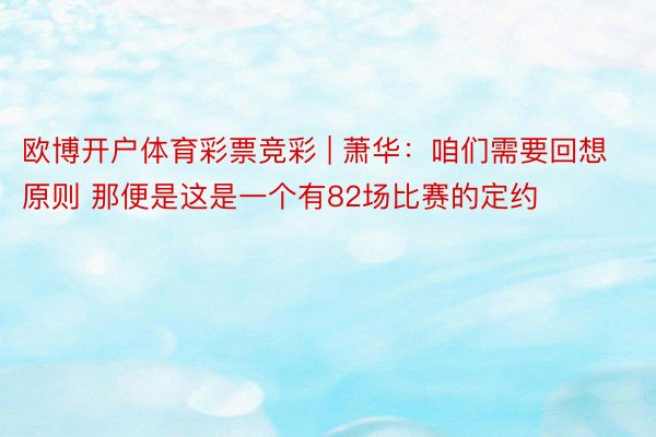 欧博开户体育彩票竞彩 | 萧华：咱们需要回想原则 那便是这是一个有82场比赛的定约