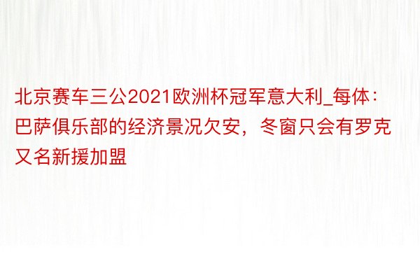 北京赛车三公2021欧洲杯冠军意大利_每体：巴萨俱乐部的经济景况欠安，冬窗只会有罗克又名新援加盟