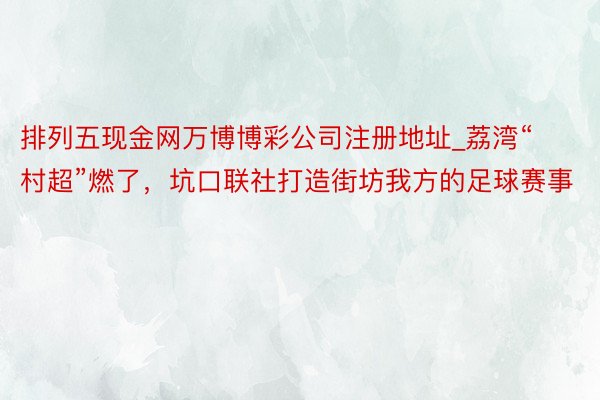 排列五现金网万博博彩公司注册地址_荔湾“村超”燃了，坑口联社打造街坊我方的足球赛事