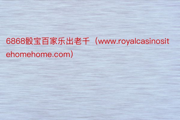 6868骰宝百家乐出老千（www.royalcasinositehomehome.com）