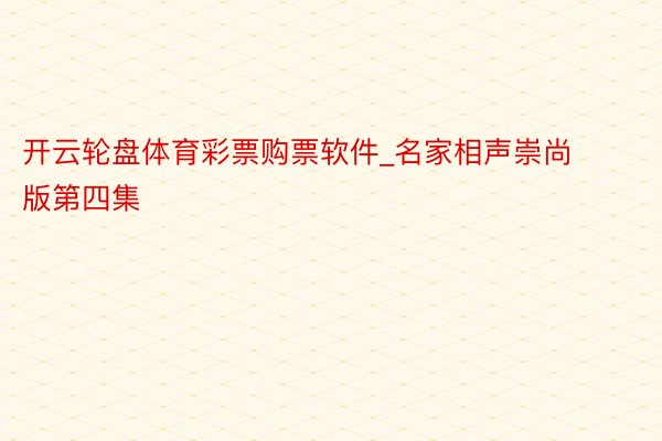 开云轮盘体育彩票购票软件_名家相声崇尚版第四集