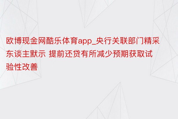 欧博现金网酷乐体育app_央行关联部门精采东谈主默示 提前还贷有所减少预期获取试验性改善